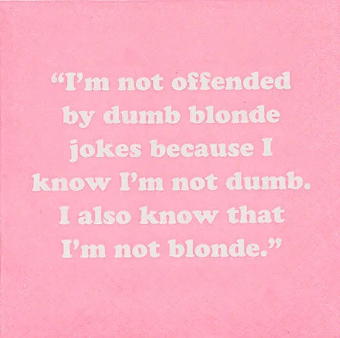 "I'm not offended by dumb blonde jokes because I know I am not dumb. I also know that I am not blonde."  (20207)