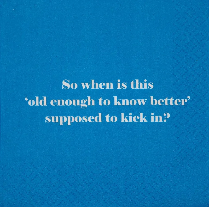 So when is this "old enough to know better" supposed to kick in? - Napkin (20200)