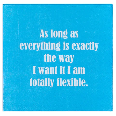 "As Long As Everything Is Exactly The Way I Want It I Am Totally Flexible." - Napkin (20152)