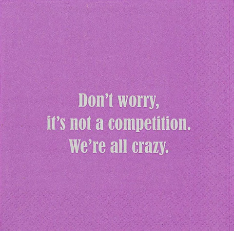 Don't worry, it's not a competition. We're all crazy. (20196)