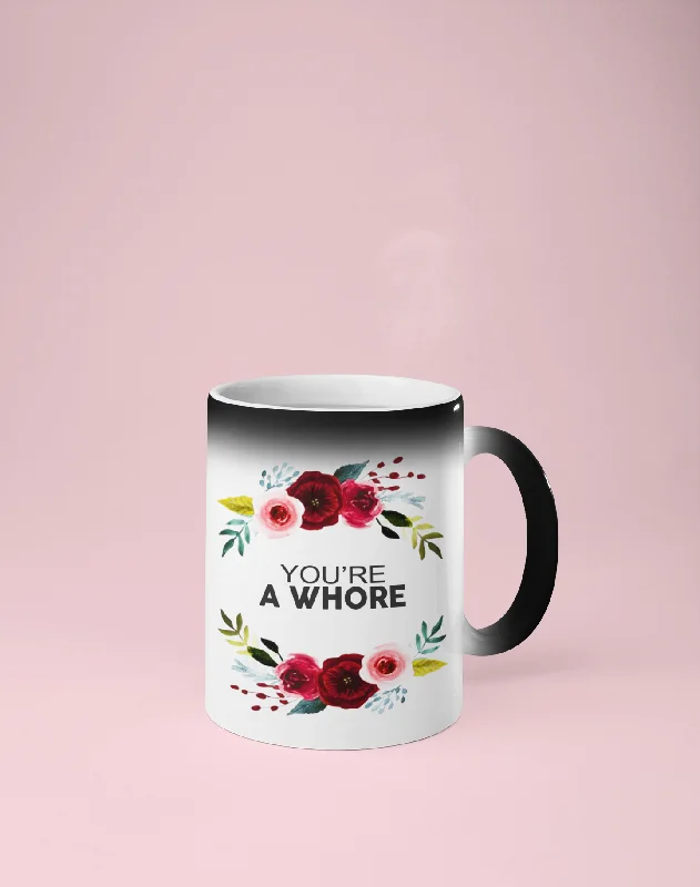 You're A Whore Color Changing Mug - Reveals Secret Message w/ Hot Water